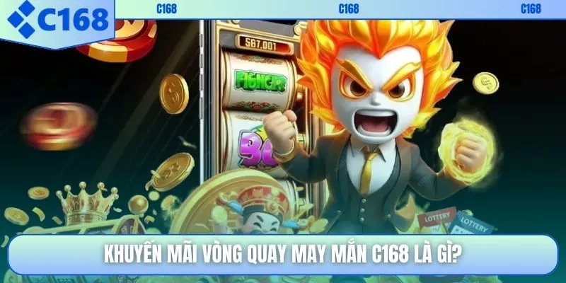 Khuyến mãi vòng quay may mắn C168 là gì?